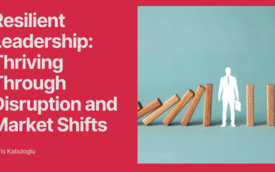Resilient Leadership: Thriving Through Disruption and Market Shifts