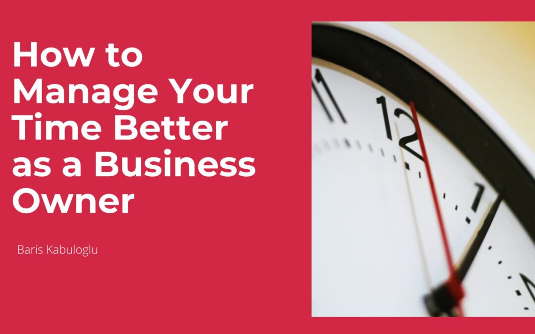 How to Manage Your Time Better as a Business Owner