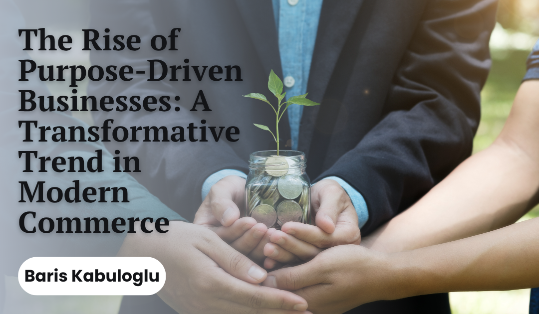 The Rise of Purpose-Driven Businesses: A Transformative Trend in Modern Commerce